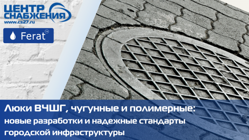 Люки ВЧШГ, чугунные и полимерные: новые разработки и надежные стандарты городской инфраструктуры