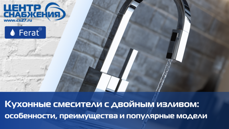 Кухонные смесители c двойным изливом: особенности, преимущества и популярные модели